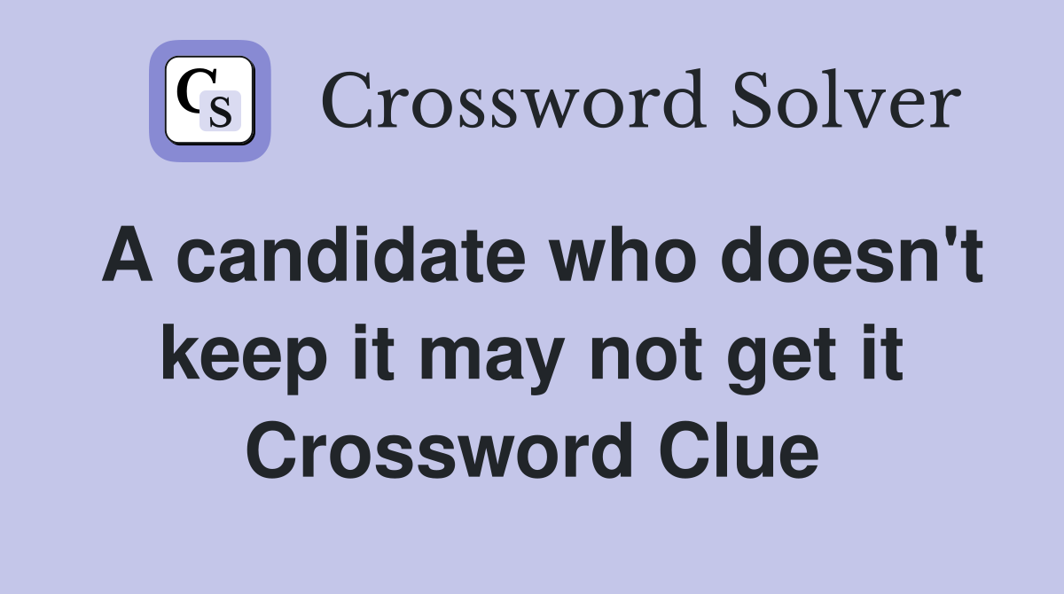 A candidate who doesn't keep it may not get it Crossword Clue