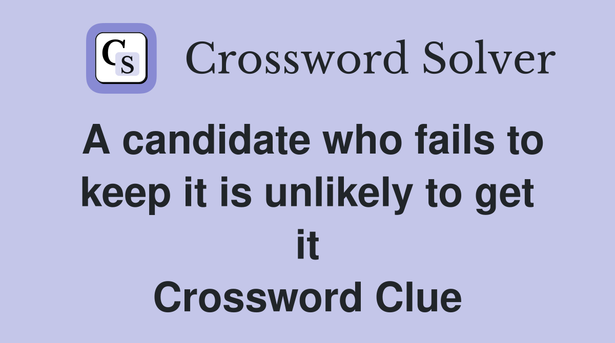 A candidate who fails to keep it is unlikely to get it Crossword Clue