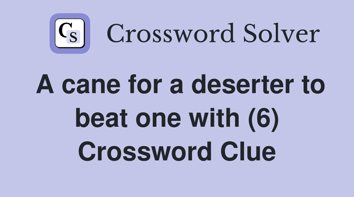 A cane for a deserter to beat one with (6) Crossword Clue