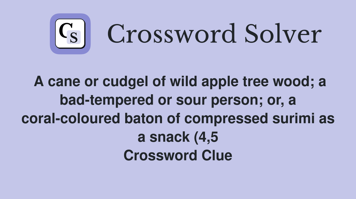 A cane or cudgel of wild apple tree wood a bad tempered or sour person A cane or cudgel of wild apple tree wood a bad tempered or sour person