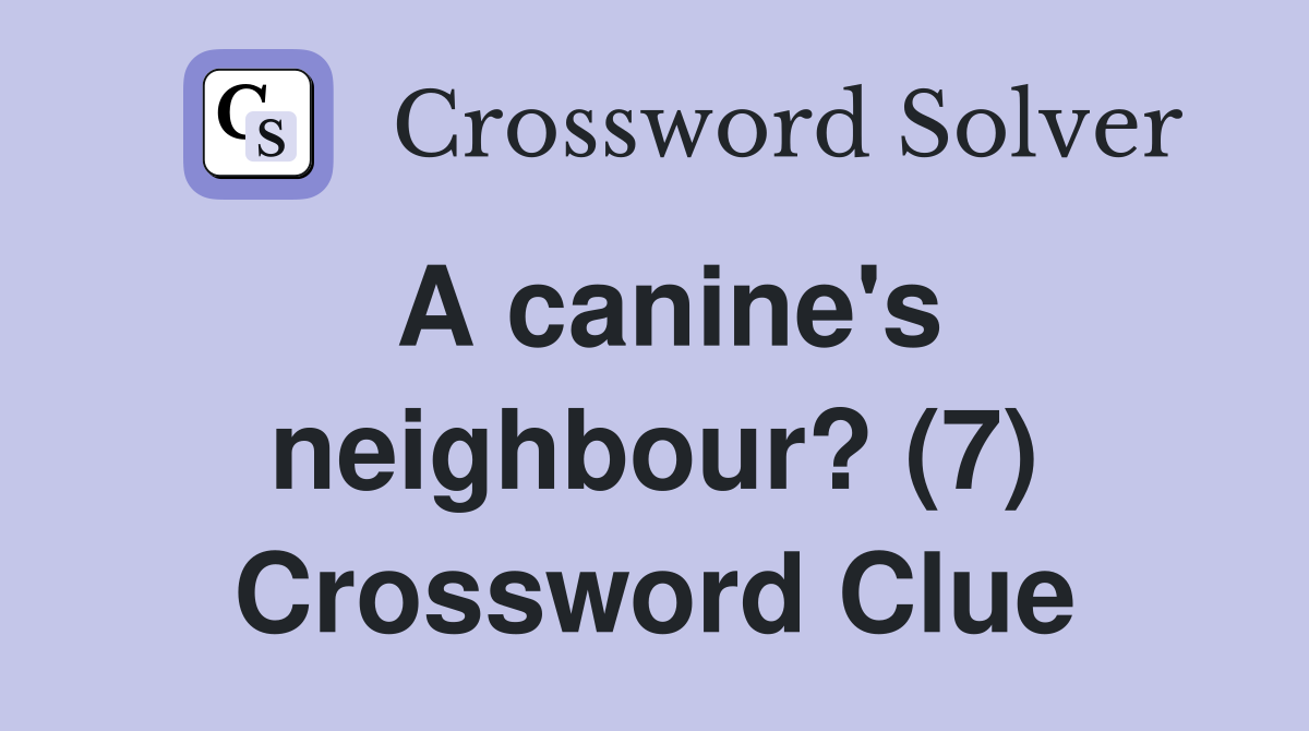 A canine's neighbour? (7) Crossword Clue