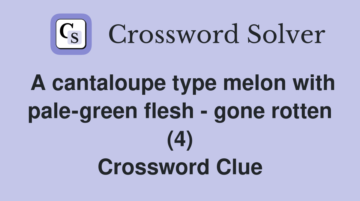A cantaloupe type melon with pale-green flesh - gone rotten (4) Crossword Clue