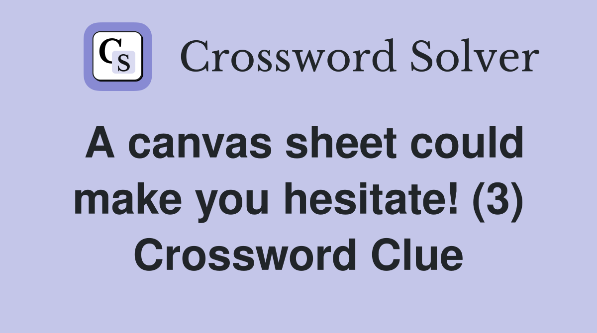 A canvas sheet could make you hesitate! (3) Crossword Clue