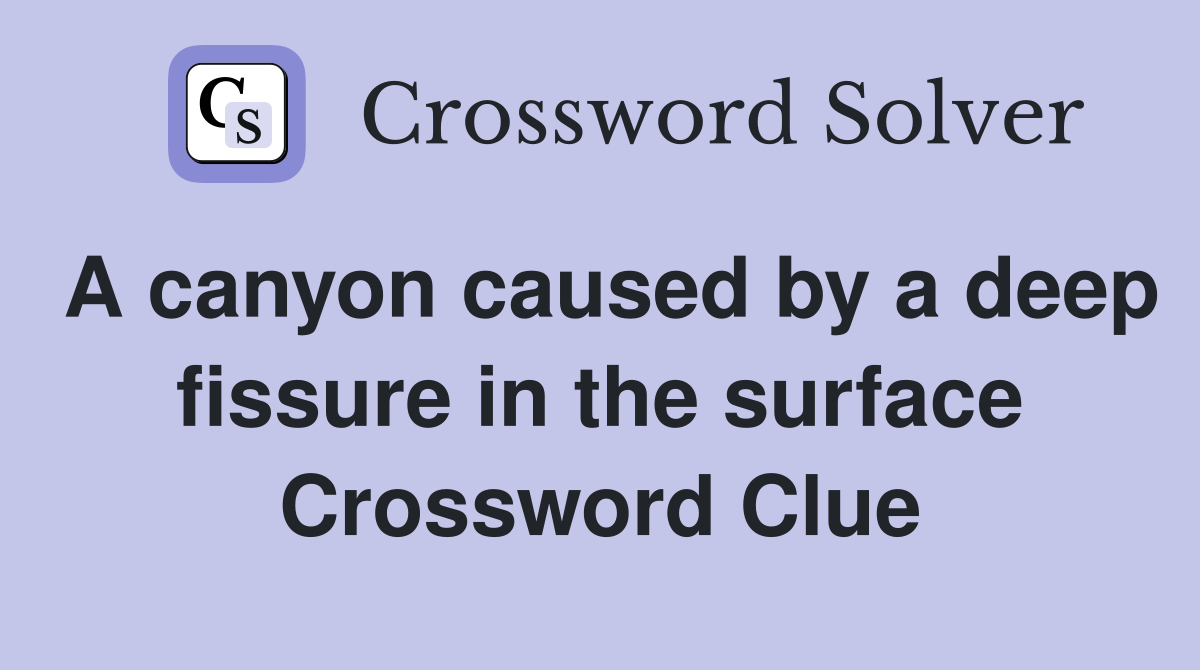 A canyon caused by a deep fissure in the surface Crossword Clue