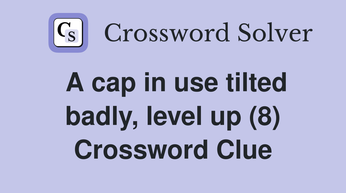 A cap in use tilted badly, level up (8) Crossword Clue