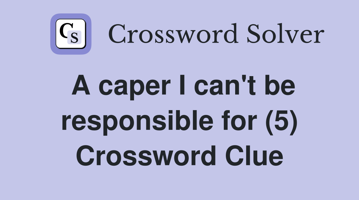 A caper I can't be responsible for (5) Crossword Clue