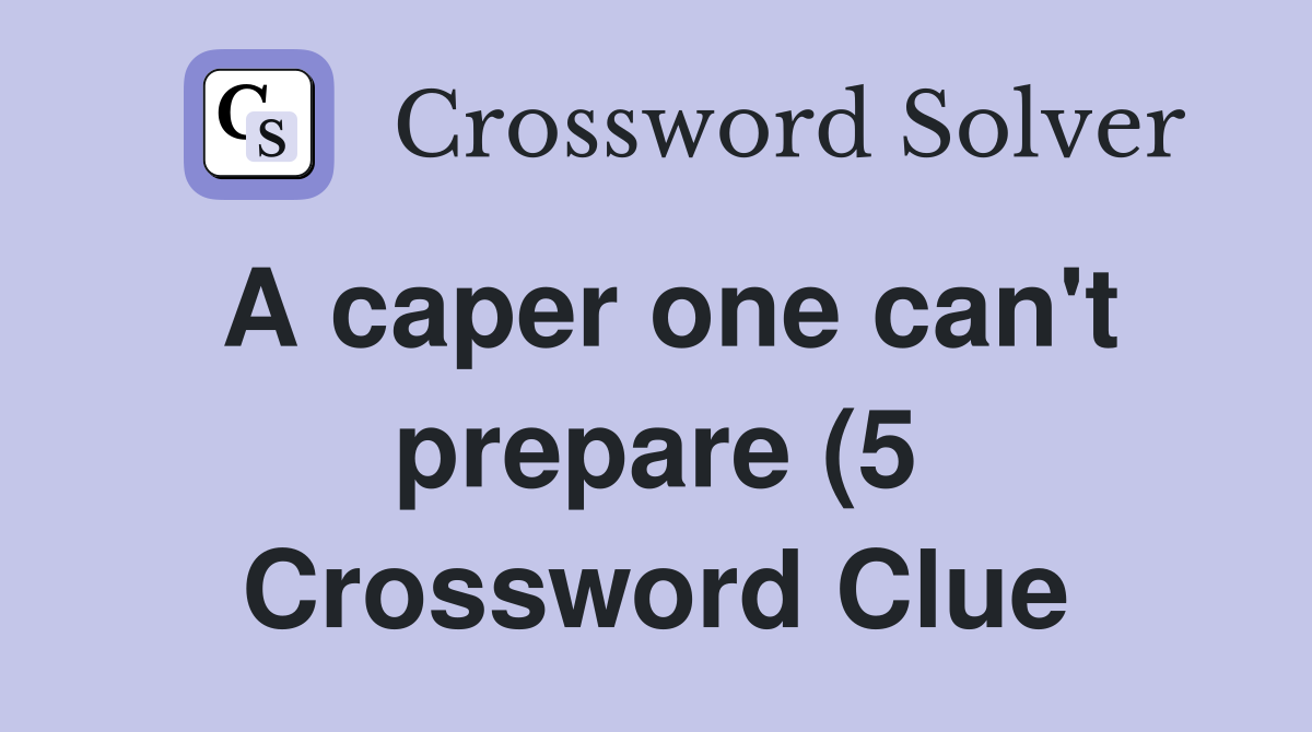 A caper one can #39 t prepare (5) Crossword Clue Answers Crossword Solver A caper one can #39 t prepare (5) Crossword Clue Answers Crossword Solver