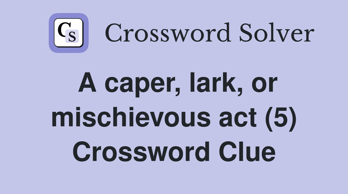 A caper, lark, or mischievous act (5) Crossword Clue