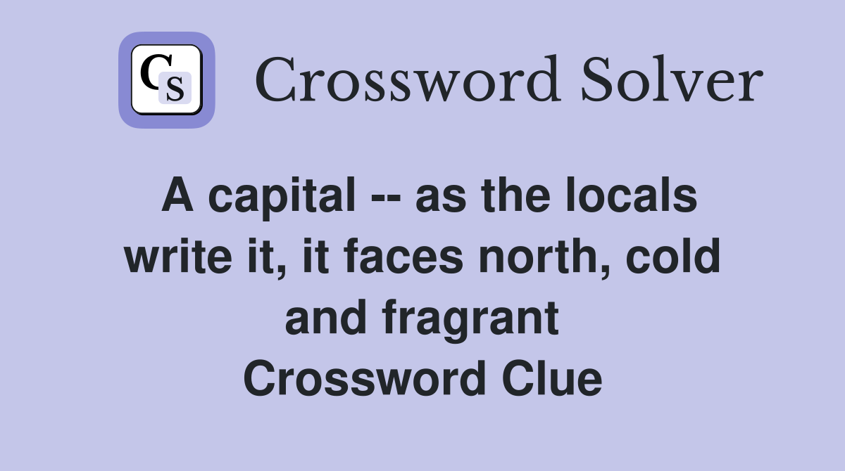 A capital -- as the locals write it, it faces north, cold and fragrant Crossword Clue
