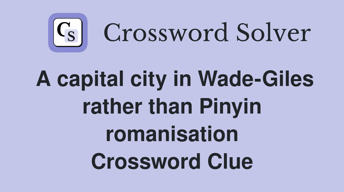 A capital city in Wade-Giles rather than Pinyin romanisation Crossword Clue