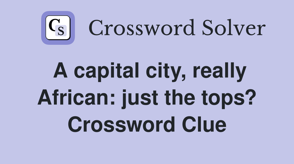 A capital city, really African: just the tops? Crossword Clue