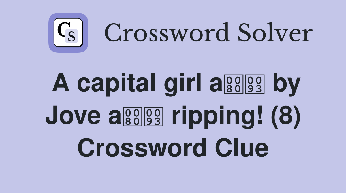 A capital girl a by Jove a ripping! (8) Crossword Clue