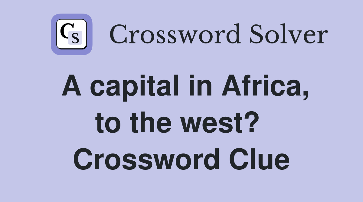 A capital in Africa, to the west?  Crossword Clue