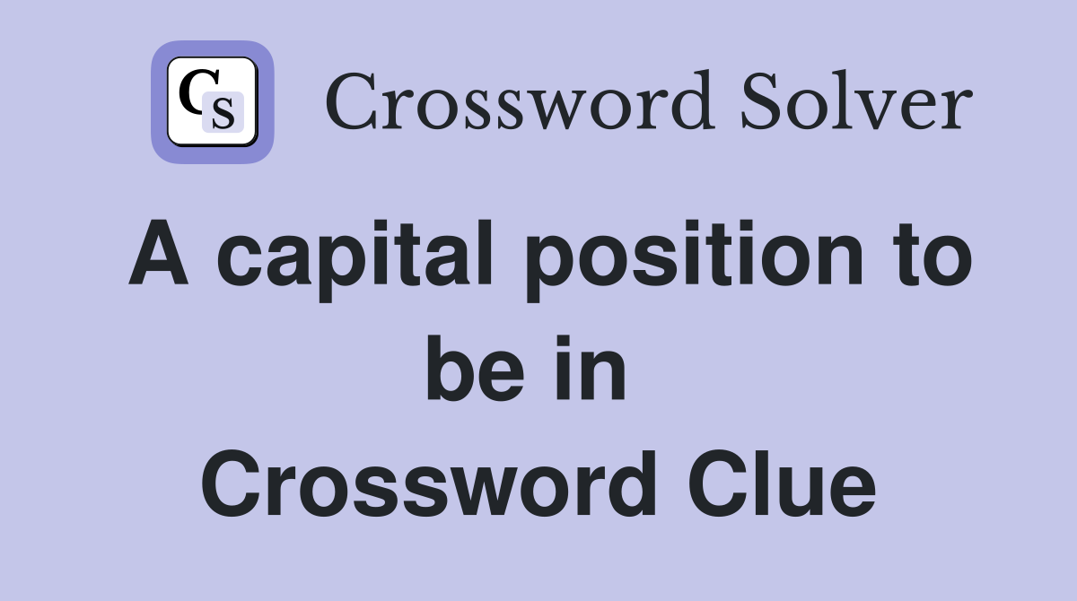 A capital position to be in  Crossword Clue