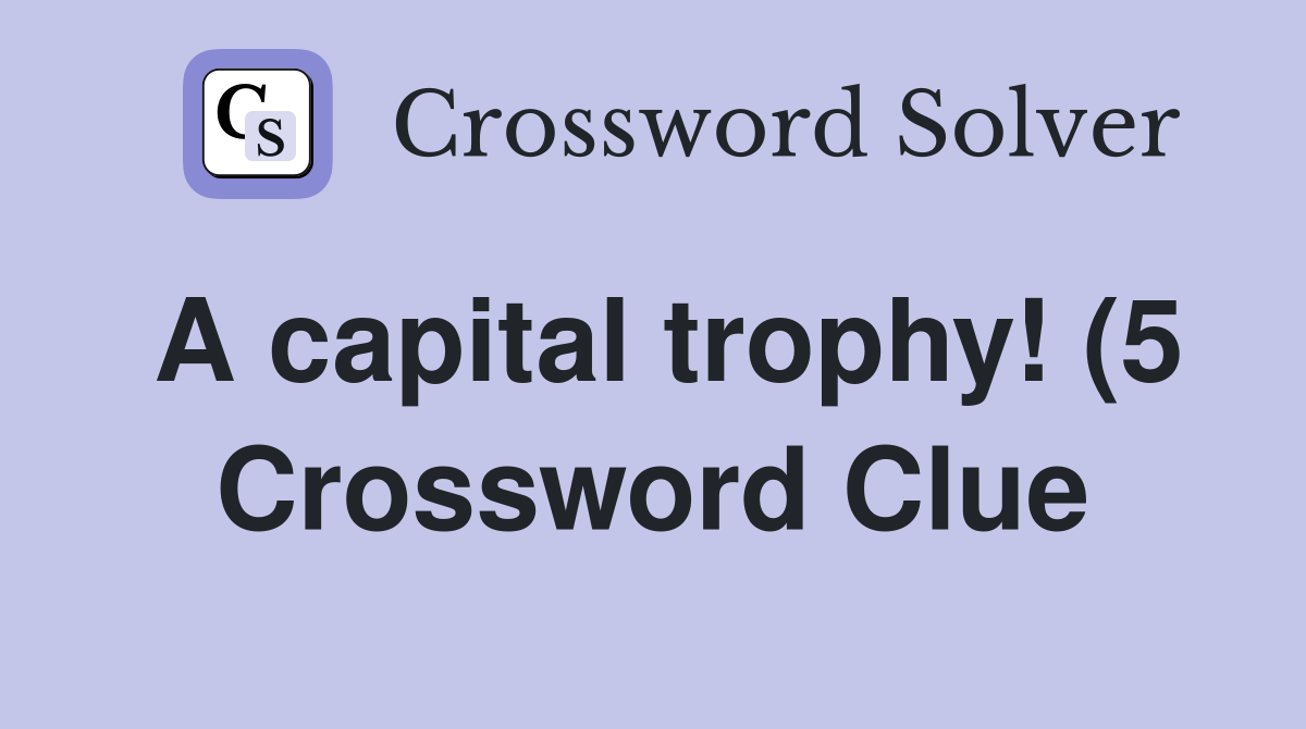 A capital trophy (5) Crossword Clue Answers Crossword Solver A capital trophy (5) Crossword Clue Answers Crossword Solver
