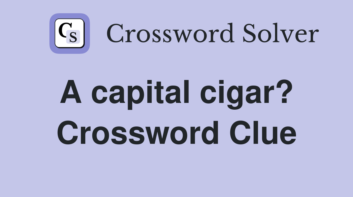 A capital cigar?  Crossword Clue