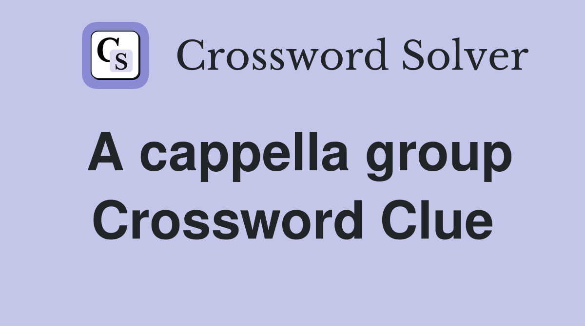 A cappella group Crossword Clue