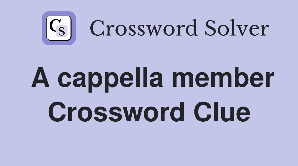 A cappella member Crossword Clue