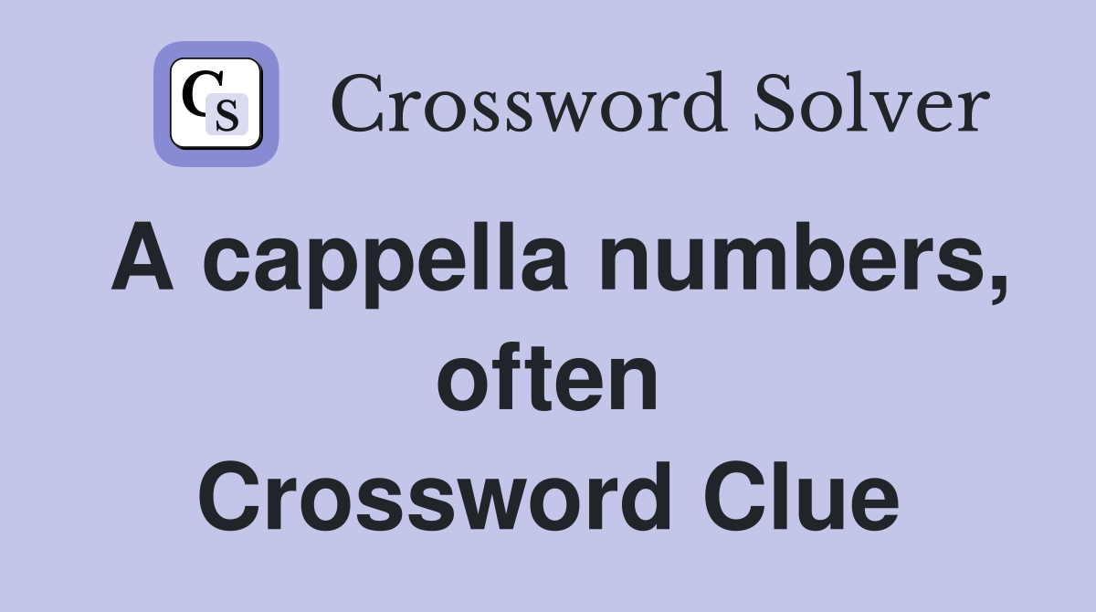 A cappella numbers, often Crossword Clue
