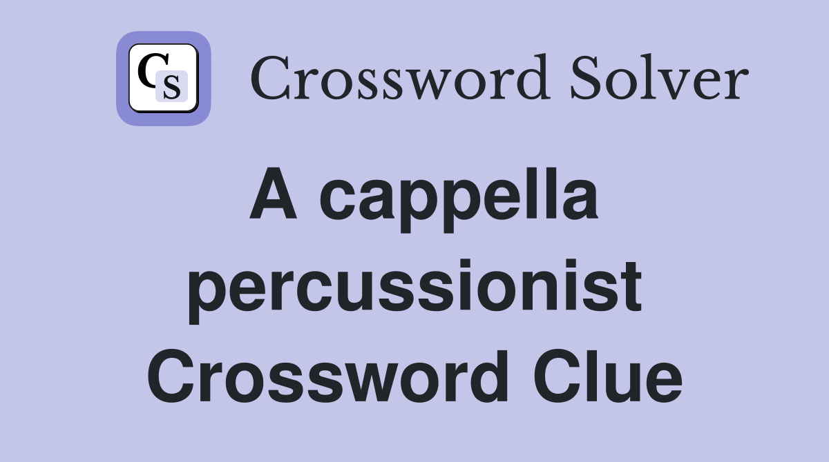 A cappella percussionist Crossword Clue