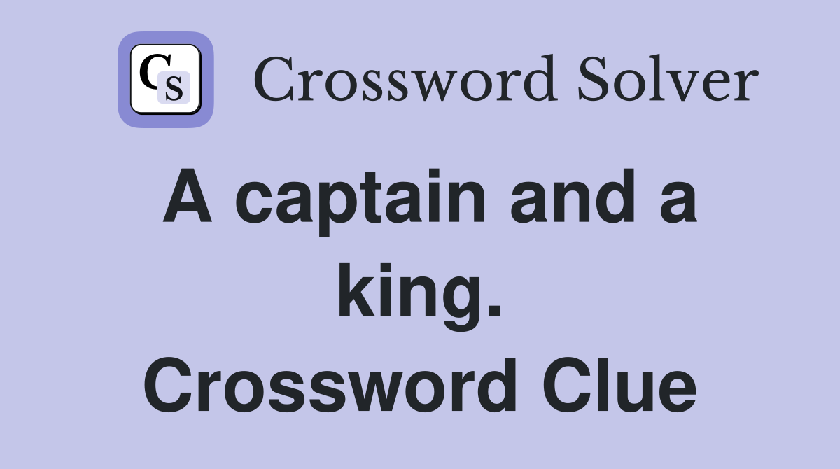 A captain and a king. Crossword Clue