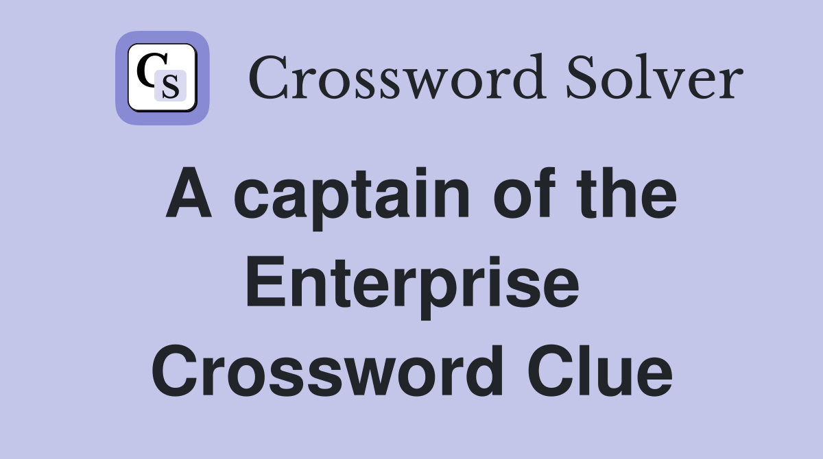 A captain of the Enterprise Crossword Clue