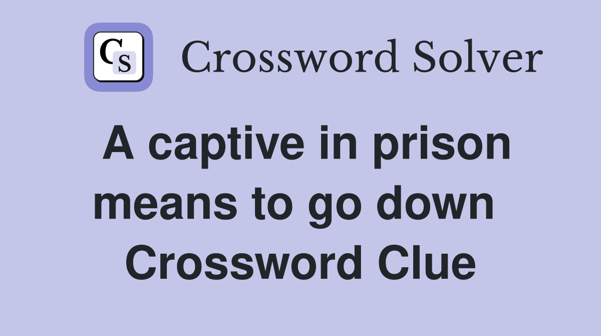 A captive in prison means to go down  Crossword Clue