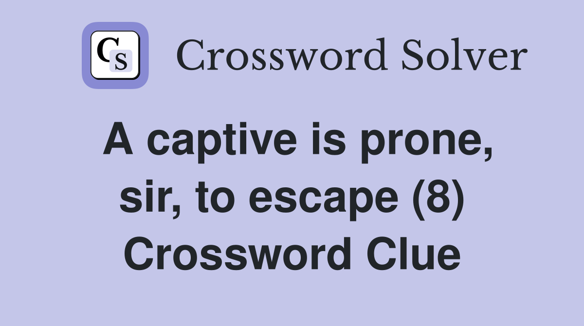 A captive is prone, sir, to escape (8) Crossword Clue