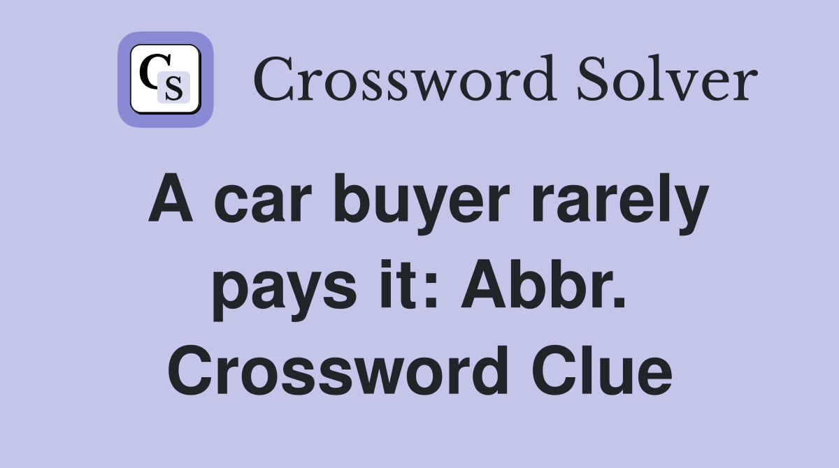 A car buyer rarely pays it: Abbr. Crossword Clue
