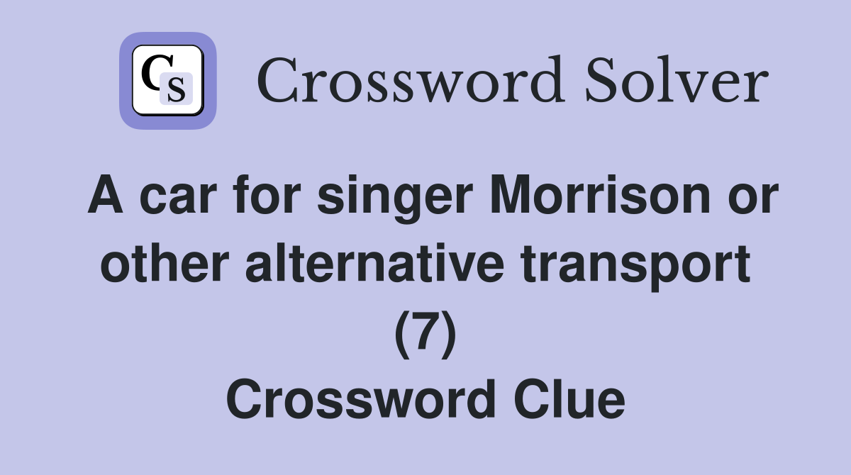 A car for singer Morrison or other alternative transport (7) Crossword Clue