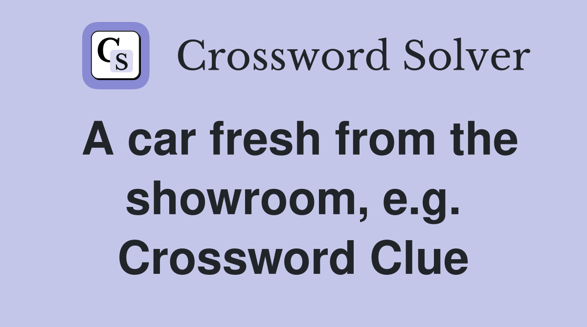 A car fresh from the showroom, e.g. Crossword Clue