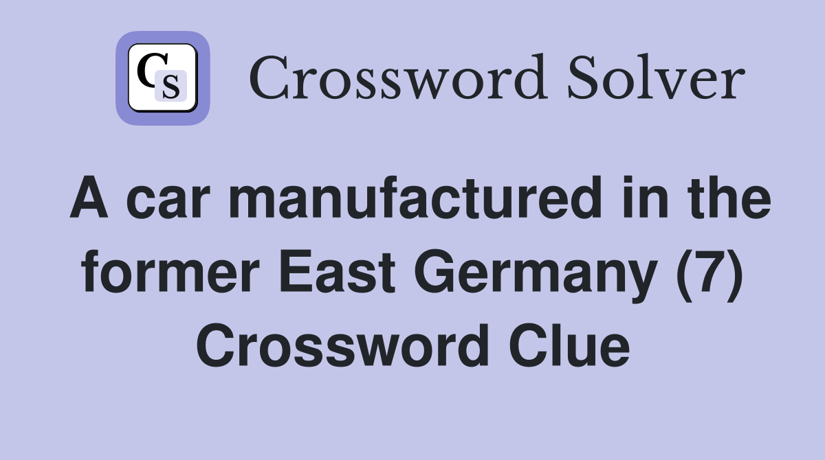 A car manufactured in the former East Germany (7) Crossword Clue