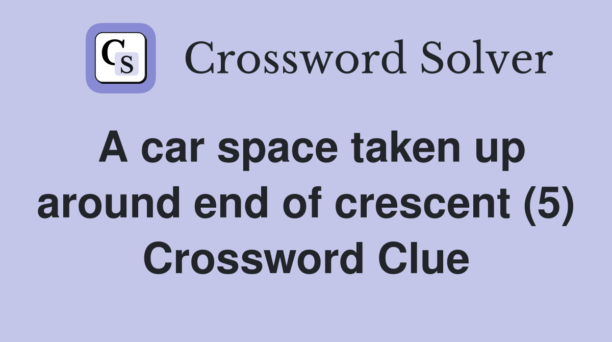 A car space taken up around end of crescent (5) Crossword Clue