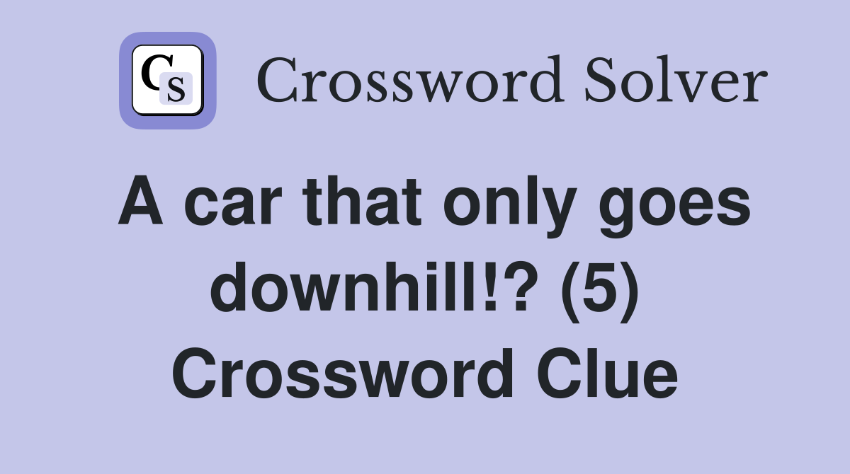 A car that only goes downhill!? (5) Crossword Clue