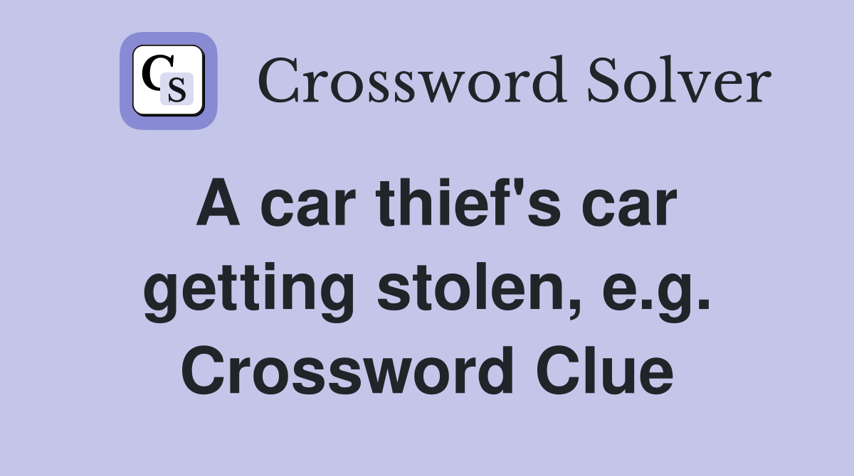A car thief's car getting stolen, e.g. Crossword Clue