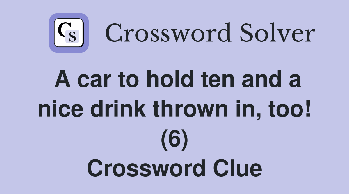 A car to hold ten and a nice drink thrown in, too! (6) Crossword Clue