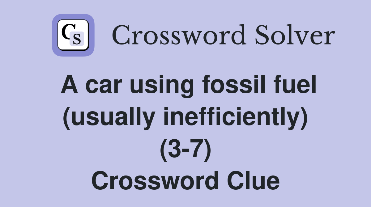 A car using fossil fuel (usually inefficiently) (3-7) Crossword Clue