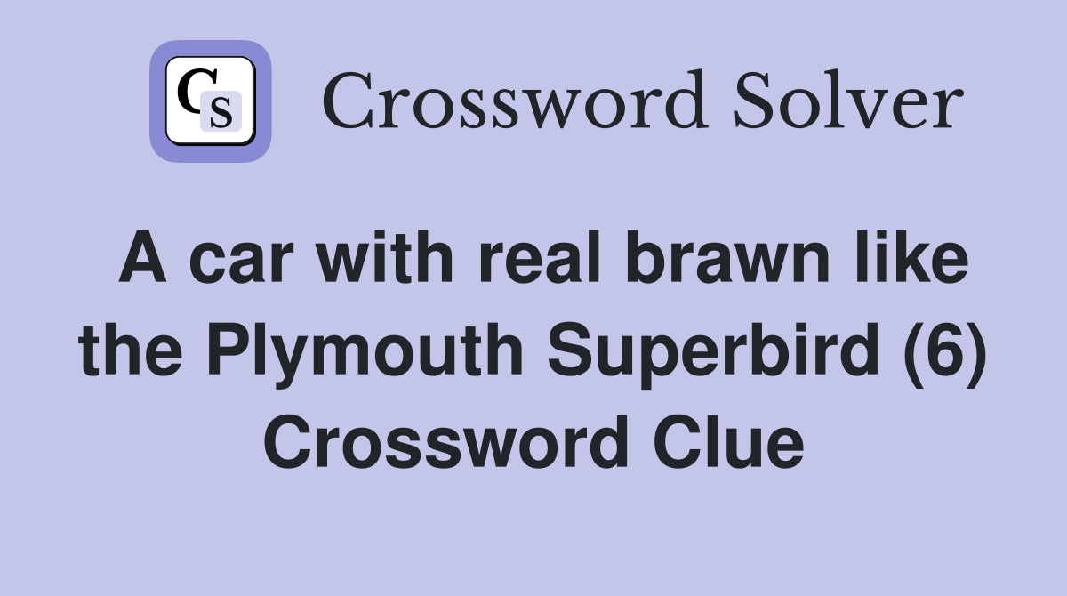 A car with real brawn like the Plymouth Superbird (6) Crossword Clue