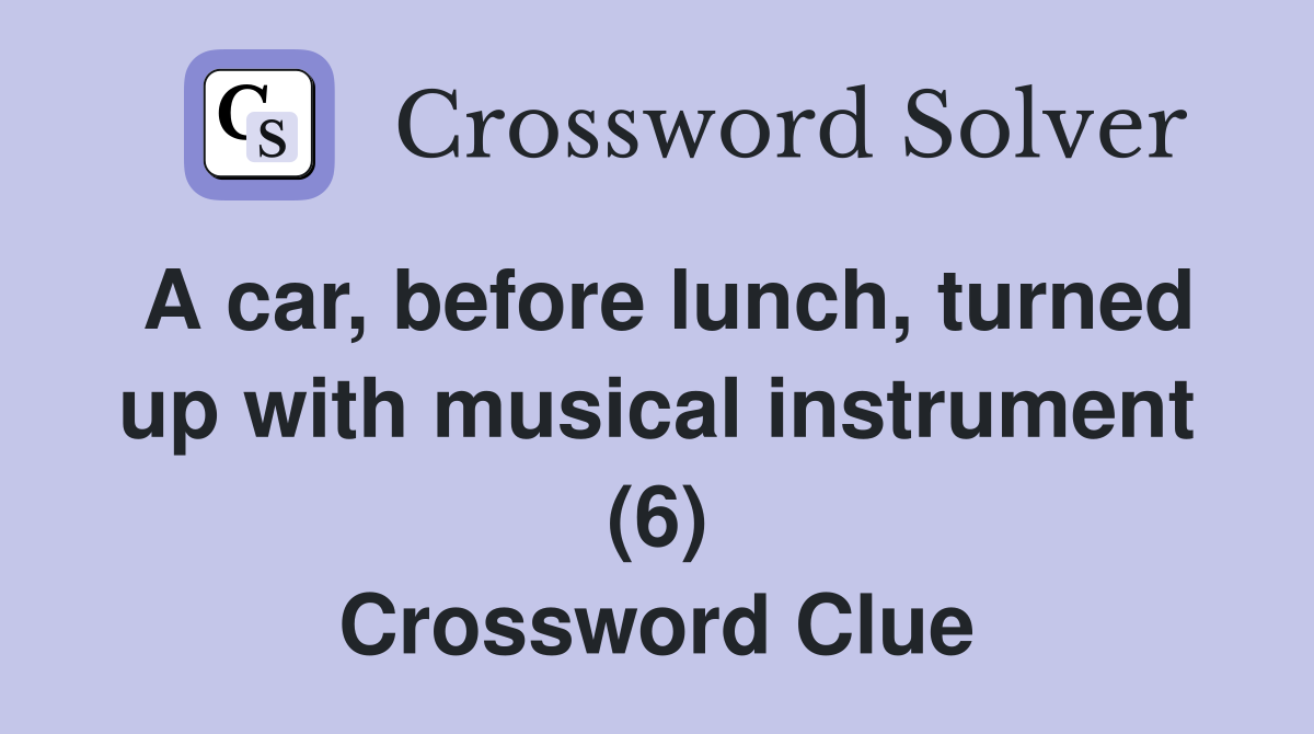 A car, before lunch, turned up with musical instrument (6) Crossword Clue