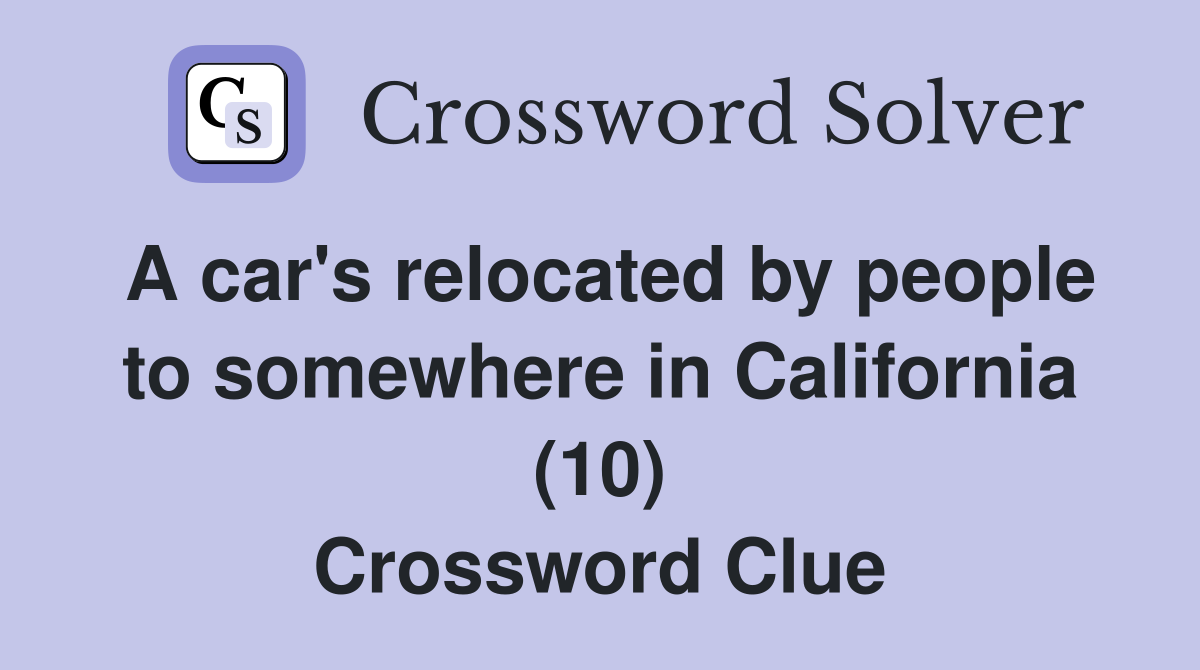 A car's relocated by people to somewhere in California (10) Crossword Clue