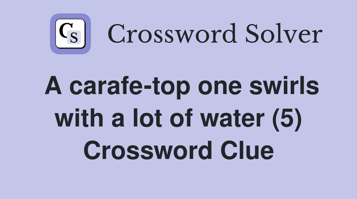 A carafe-top one swirls with a lot of water (5) Crossword Clue