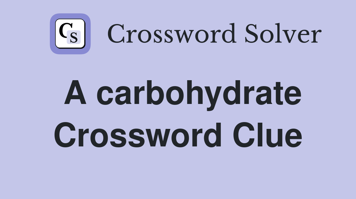 A carbohydrate Crossword Clue
