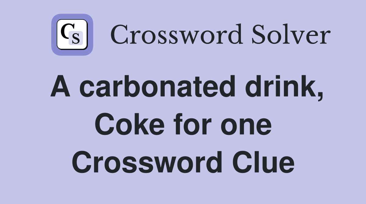 A carbonated drink, Coke for one Crossword Clue