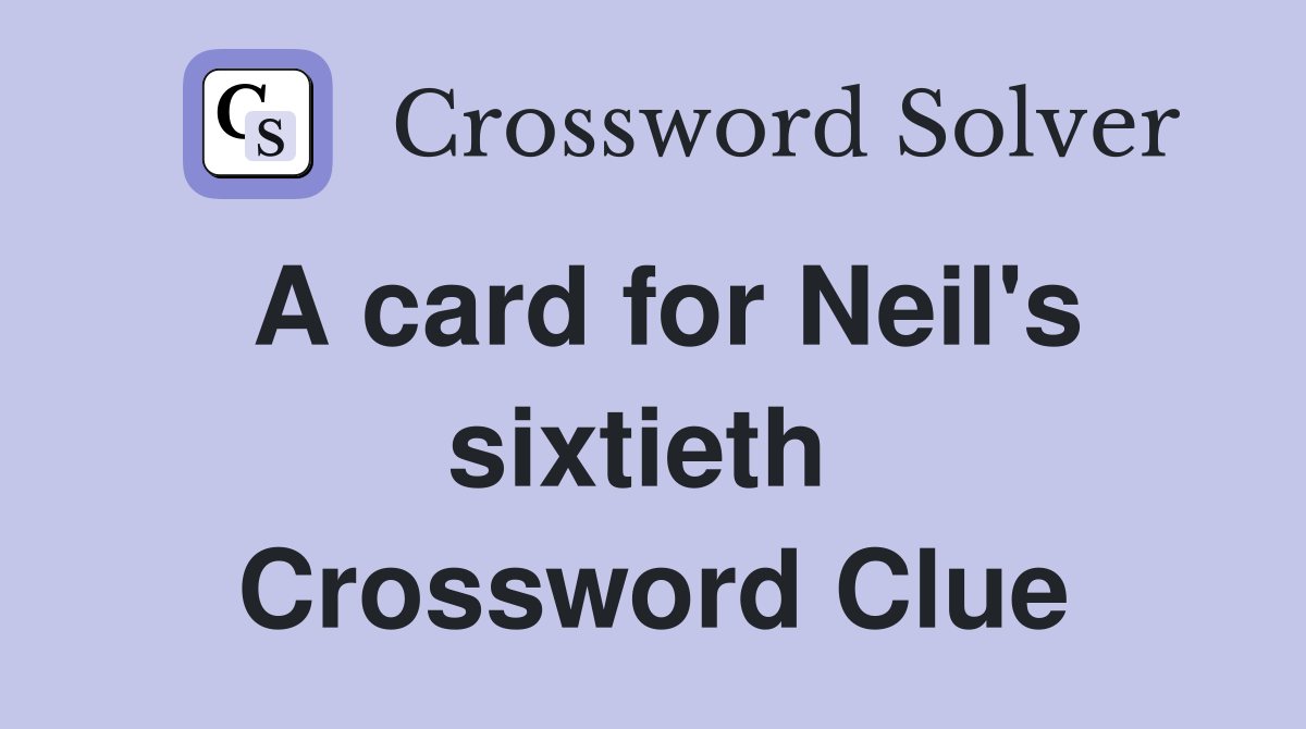 A card for Neil's sixtieth  Crossword Clue