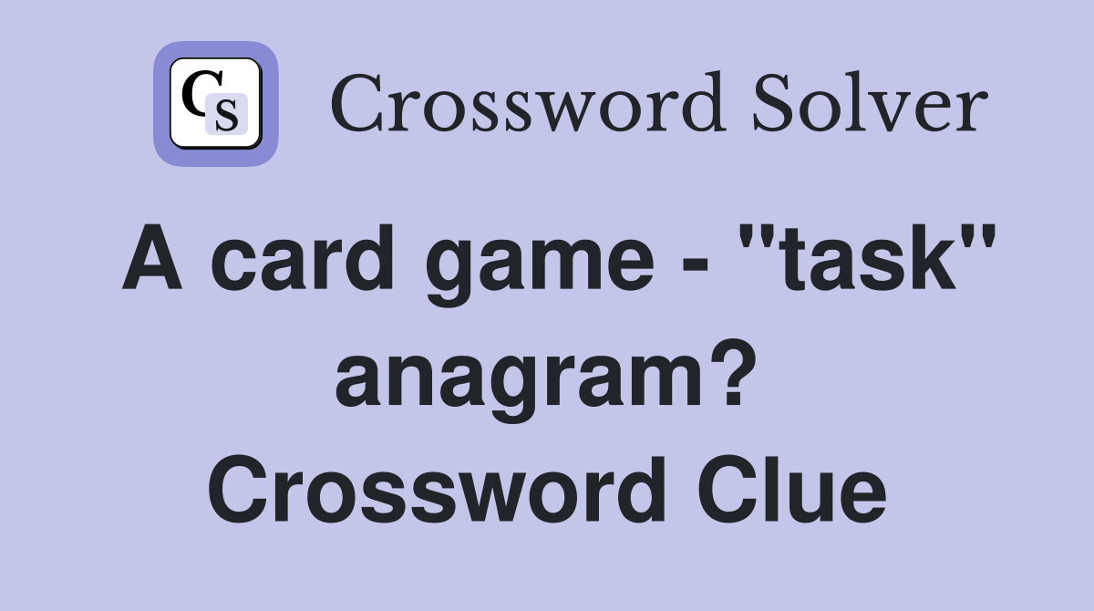 A card game - "task" anagram? Crossword Clue