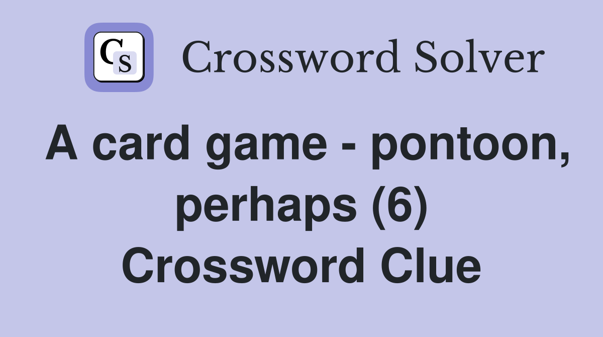 A card game - pontoon, perhaps (6) Crossword Clue
