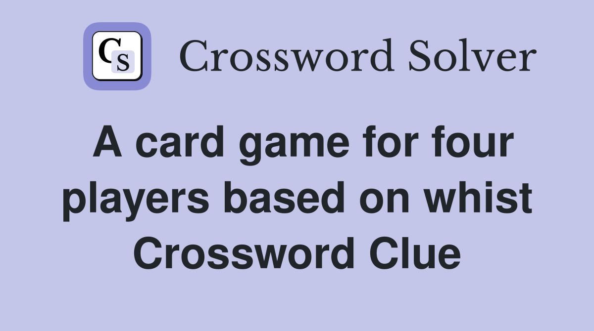 A card game for four players based on whist Crossword Clue