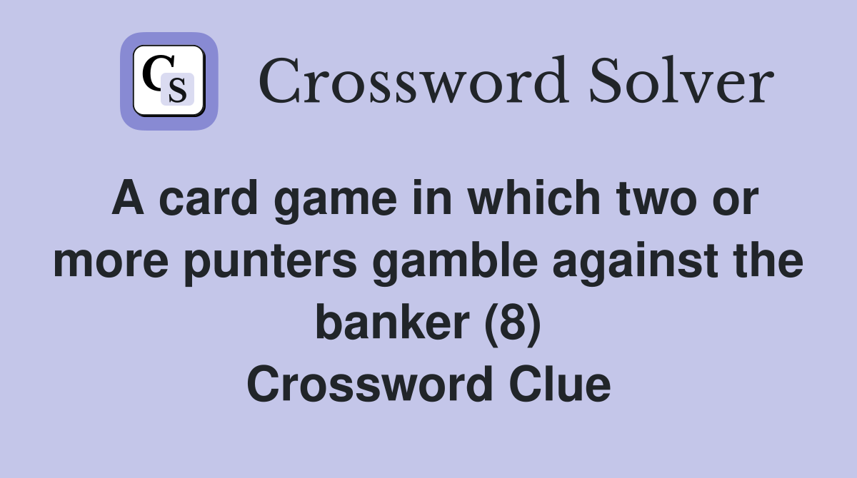 A card game in which two or more punters gamble against the banker (8) Crossword Clue