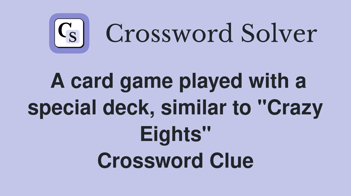 A card game played with a special deck, similar to "Crazy Eights" Crossword Clue