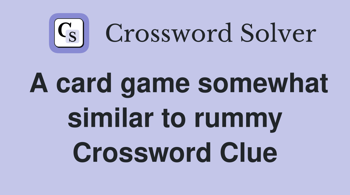 A card game somewhat similar to rummy Crossword Clue